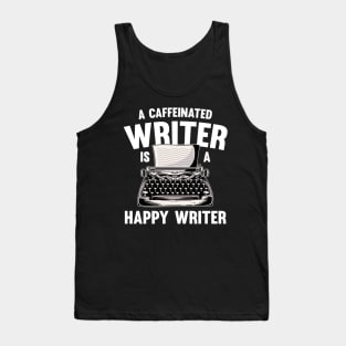 A Caffeinated Writer is a Happy Writer Author Writers Gifts Tank Top